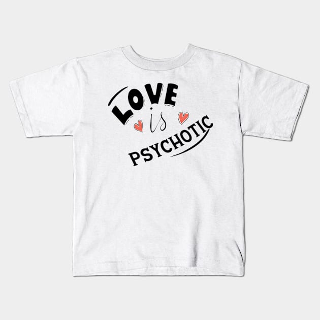 LOVE IS PSYCHOTIC Kids T-Shirt by ART BY IIPRATMO